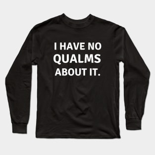 I have no qualms about it Long Sleeve T-Shirt